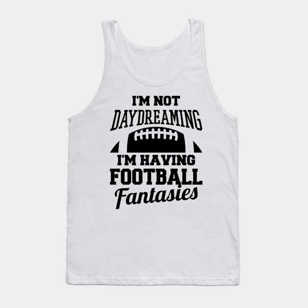 I'm Not Daydreaming I'm Having Football Fantasies Tank Top by teevisionshop